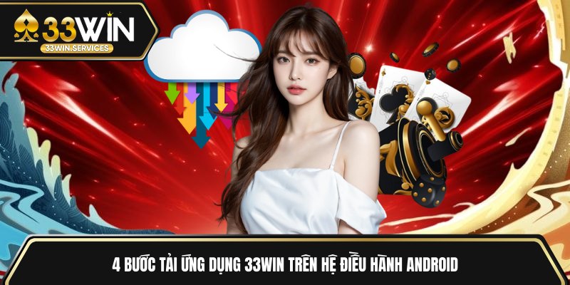 4 bước tải ứng dụng 33WIN trên hệ điều hành Android