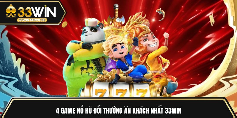 4 game nổ hũ đổi thưởng ăn khách nhất 33WIN