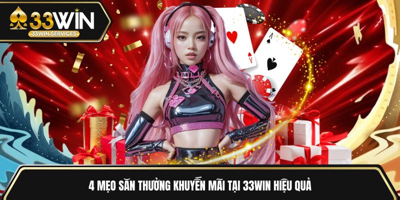 4 mẹo săn thưởng khuyến mãi tại 33WIN hiệu quả