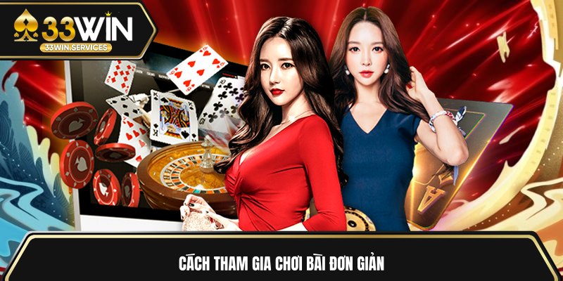 Cách tham gia chơi bài đơn giản