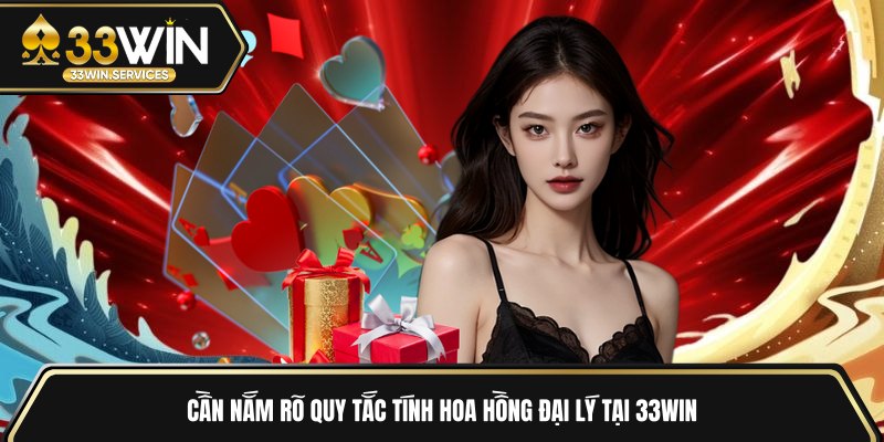 Cần nắm rõ quy tắc tính hoa hồng đại lý tại 33WIN