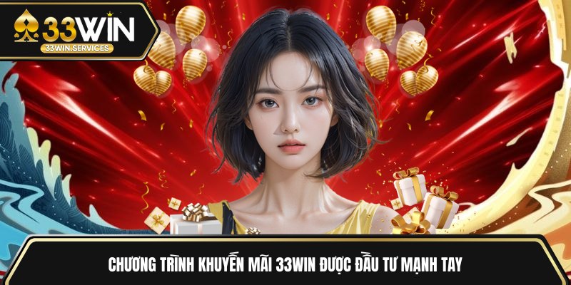 Chương trình khuyến mãi 33WIN được đầu tư mạnh tay