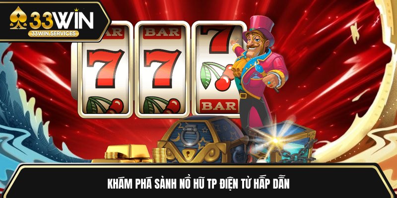 Khám phá sảnh nổ hũ TP điện tử hấp dẫn