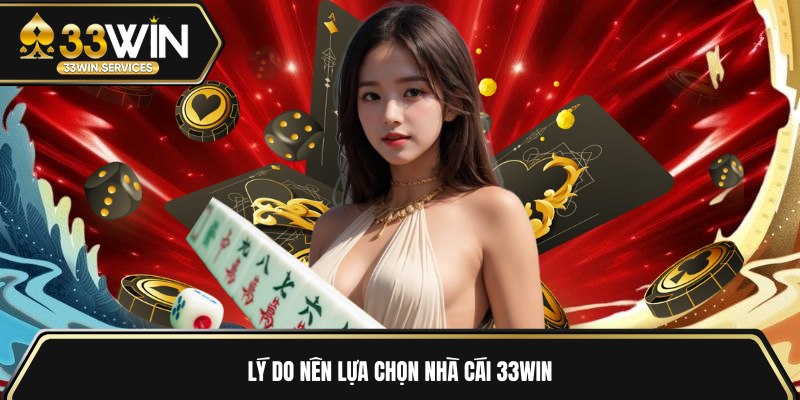 Lý do nên lựa chọn nhà cái 33WIN