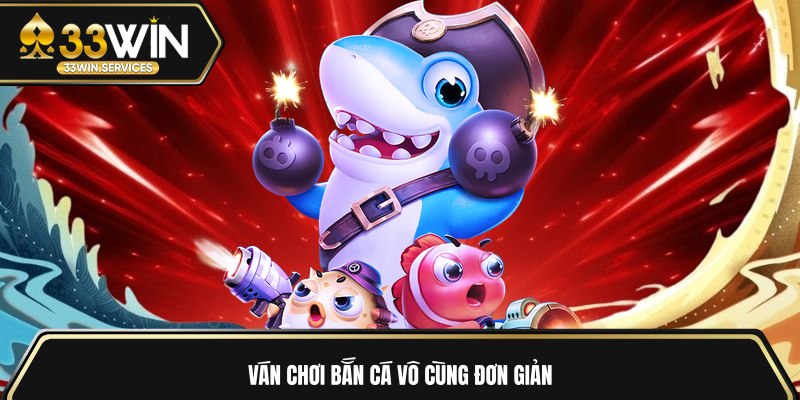 Ván chơi bắn cá vô cùng đơn giản