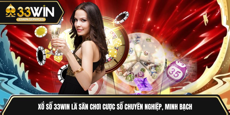 Xổ số 33WIN là sân chơi cược số chuyên nghiệp, minh bạch